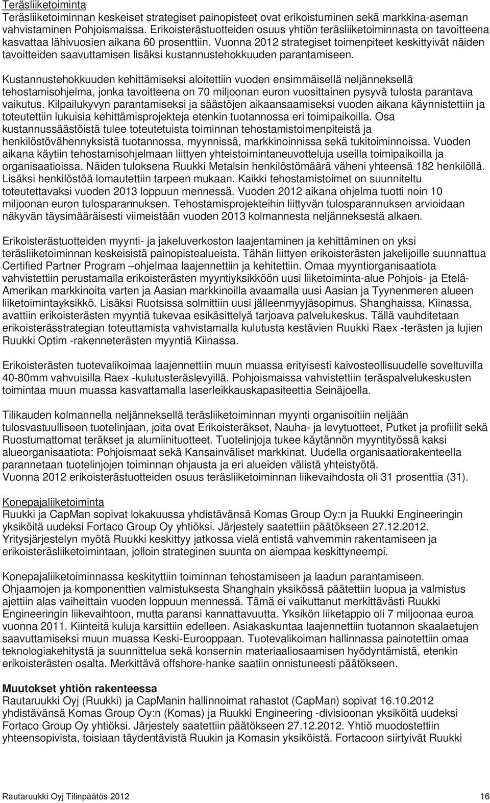 Vuonna 2012 strategiset toimenpiteet keskittyivät näiden tavoitteiden saavuttamisen lisäksi kustannustehokkuuden parantamiseen.