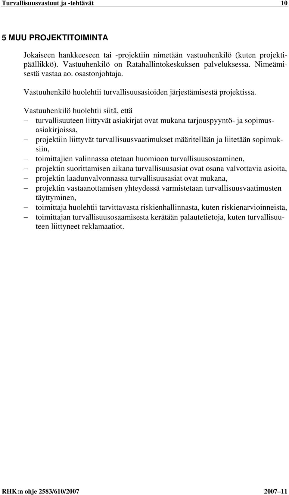 Vastuuhenkilö huolehtii siitä, että turvallisuuteen liittyvät asiakirjat ovat mukana tarjouspyyntö- ja sopimusasiakirjoissa, projektiin liittyvät turvallisuusvaatimukset määritellään ja liitetään