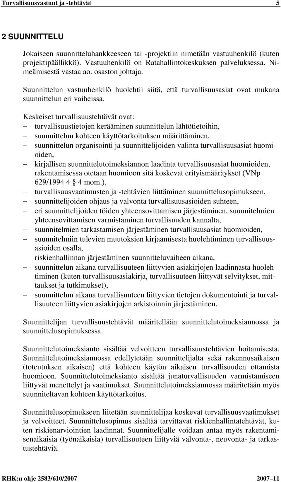 Suunnittelun vastuuhenkilö huolehtii siitä, että turvallisuusasiat ovat mukana suunnittelun eri vaiheissa.