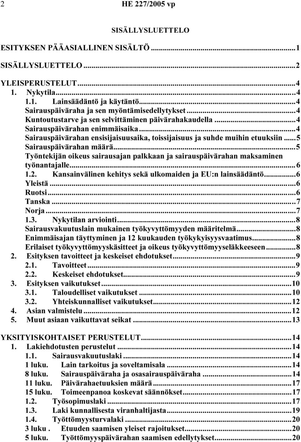 ..5 Työntekijän oikeus sairausajan palkkaan ja sairauspäivärahan maksaminen työnantajalle...6 1.2. Kansainvälinen kehitys sekä ulkomaiden ja EU:n lainsäädäntö...6 Yleistä...6 Ruotsi...6 Tanska.
