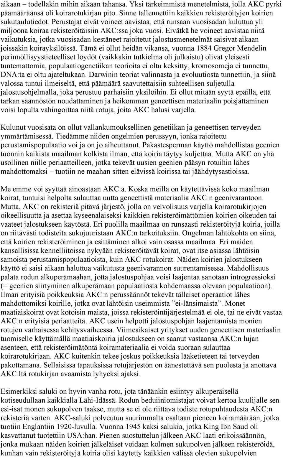 Eivätkä he voineet aavistaa niitä vaikutuksia, jotka vuosisadan kestäneet rajoitetut jalostusmenetelmät saisivat aikaan joissakin koirayksilöissä.