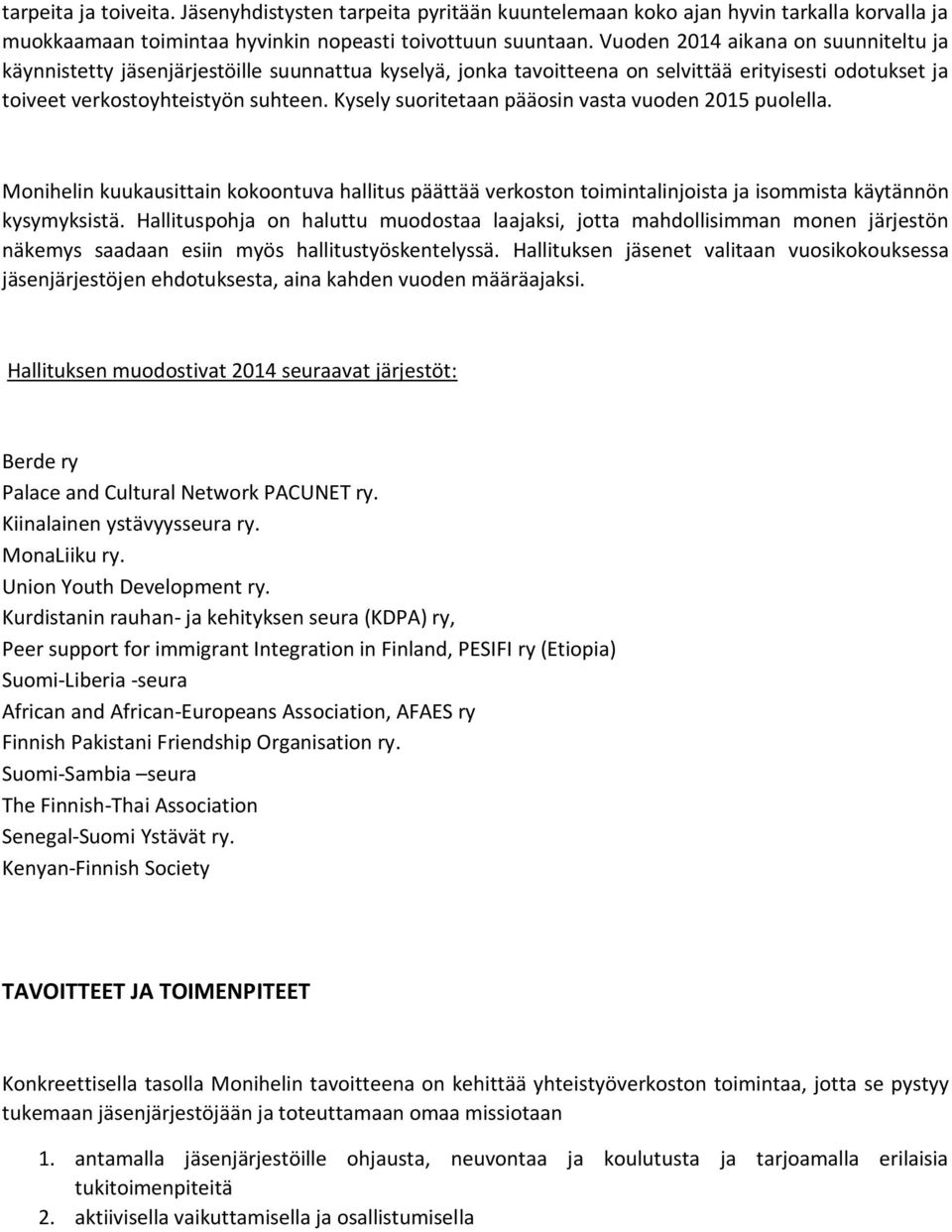 Kysely suoritetaan pääosin vasta vuoden 2015 puolella. Monihelin kuukausittain kokoontuva hallitus päättää verkoston toimintalinjoista ja isommista käytännön kysymyksistä.