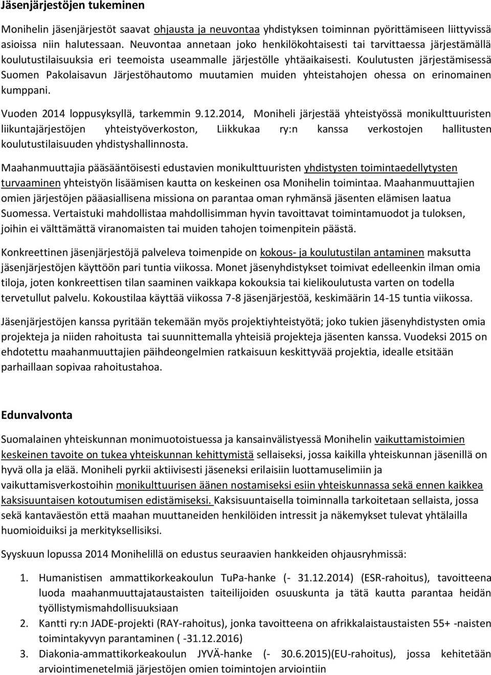 Koulutusten järjestämisessä Suomen Pakolaisavun Järjestöhautomo muutamien muiden yhteistahojen ohessa on erinomainen kumppani. Vuoden 2014 loppusyksyllä, tarkemmin 9.12.
