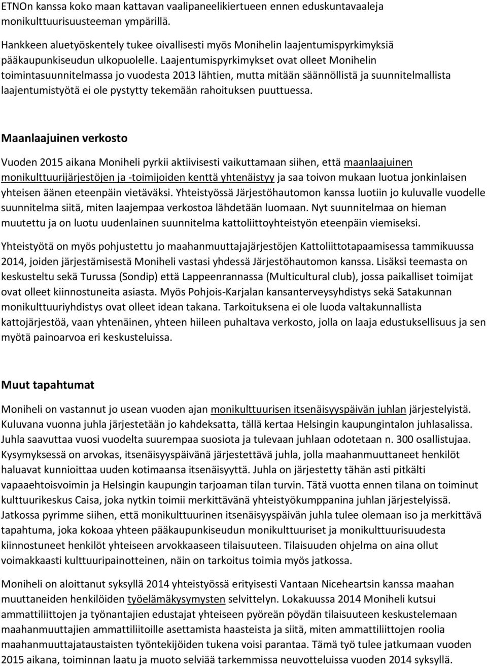 Laajentumispyrkimykset ovat olleet Monihelin toimintasuunnitelmassa jo vuodesta 2013 lähtien, mutta mitään säännöllistä ja suunnitelmallista laajentumistyötä ei ole pystytty tekemään rahoituksen
