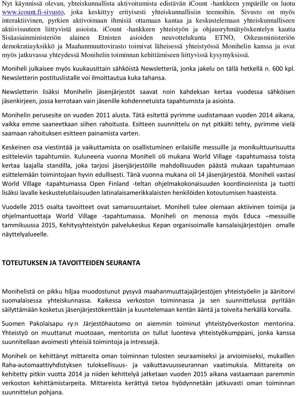icount -hankkeen yhteistyön ja ohjausryhmätyöskentelyn kautta Sisäasiainministeriön alainen Etnisten asioiden neuvottelukunta ETNO, Oikeusministeriön demokratiayksikkö ja Maahanmuuttovirasto toimivat