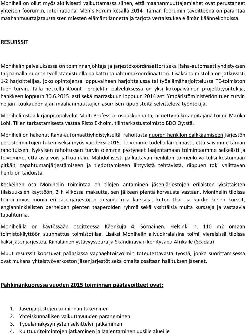 RESURSSIT Monihelin palveluksessa on toiminnanjohtaja ja järjestökoordinaattori sekä Raha-automaattiyhdistyksen tarjoamalla nuoren työllistämistuella palkattu tapahtumakoordinaattori.