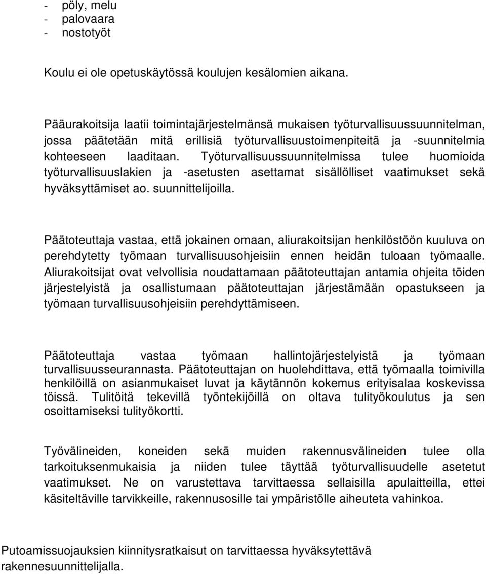 Työturvallisuussuunnitelmissa tulee huomioida työturvallisuuslakien ja -asetusten asettamat sisällölliset vaatimukset sekä hyväksyttämiset ao. suunnittelijoilla.