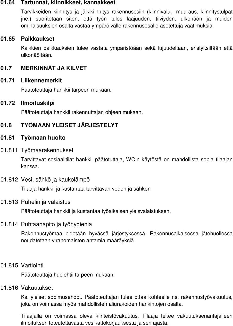 65 Paikkaukset Kaikkien paikkauksien tulee vastata ympäristöään sekä lujuudeltaan, eristyksiltään että ulkonäöltään. 01.7 MERKINNÄT JA KILVET 01.71 Liikennemerkit Päätoteuttaja hankkii tarpeen mukaan.