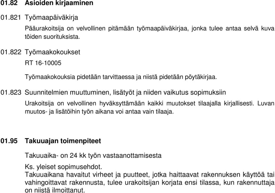 Luvan muutos- ja lisätöihin työn aikana voi antaa vain tilaaja. 01.95 Takuuajan toimenpiteet Takuuaika- on 24 kk työn vastaanottamisesta Ks. yleiset sopimusehdot.