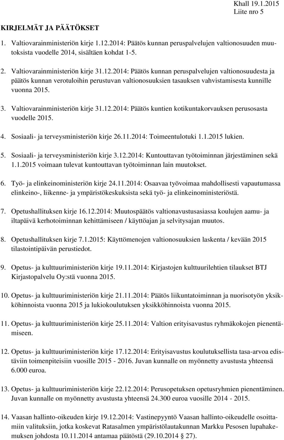 12.2014: Päätös kuntien kotikuntakorvauksen perusosasta vuodelle 2015. 4. Sosiaali- ja terveysministeriön kirje 26.11.2014: Toimeentulotuki 1.1.2015 lukien. 5. Sosiaali- ja terveysministeriön kirje 3.