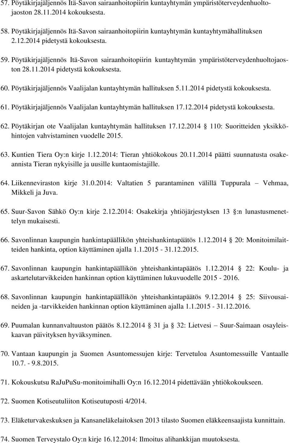 Pöytäkirjajäljennös Itä-Savon sairaanhoitopiirin kuntayhtymän ympäristöterveydenhuoltojaoston 28.11.2014 pidetystä kokouksesta. 60. Pöytäkirjajäljennös Vaalijalan kuntayhtymän hallituksen 5.11.2014 pidetystä kokouksesta. 61.