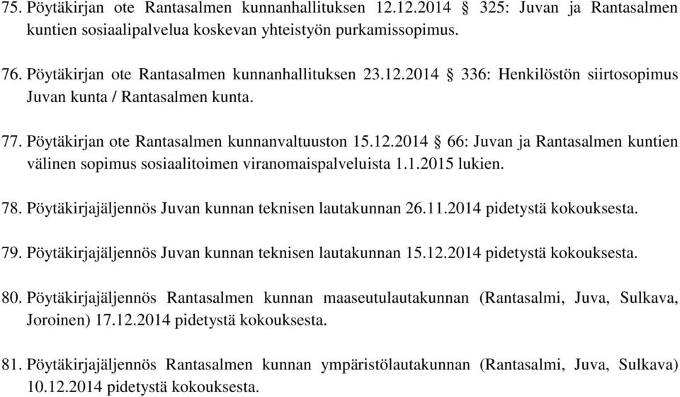 1.2015 lukien. 78. Pöytäkirjajäljennös Juvan kunnan teknisen lautakunnan 26.11.2014 pidetystä kokouksesta. 79. Pöytäkirjajäljennös Juvan kunnan teknisen lautakunnan 15.12.2014 pidetystä kokouksesta. 80.