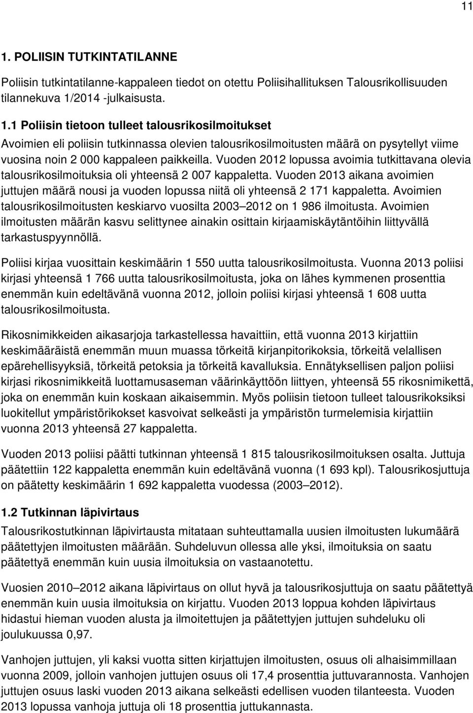 Vuoden 2013 aikana avoimien juttujen määrä nousi ja vuoden lopussa niitä oli yhteensä 2 171 kappaletta. Avoimien talousrikosilmoitusten keskiarvo vuosilta 2003 2012 on 1 986 ilmoitusta.