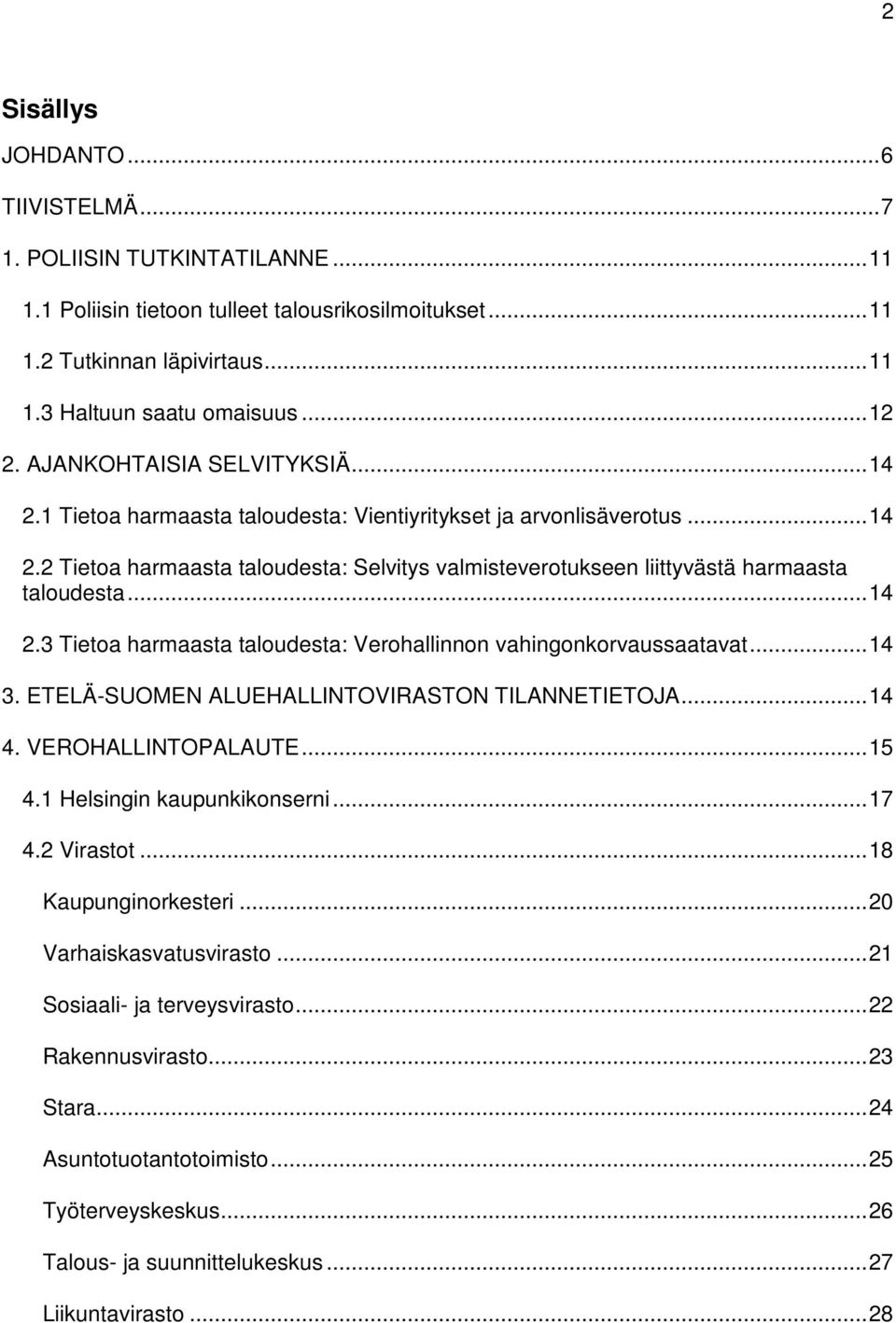 .. 14 2.3 Tietoa harmaasta taloudesta: Verohallinnon vahingonkorvaussaatavat... 14 3. ETELÄ-SUOMEN ALUEHALLINTOVIRASTON TILANNETIETOJA... 14 4. VEROHALLINTOPALAUTE... 15 4.