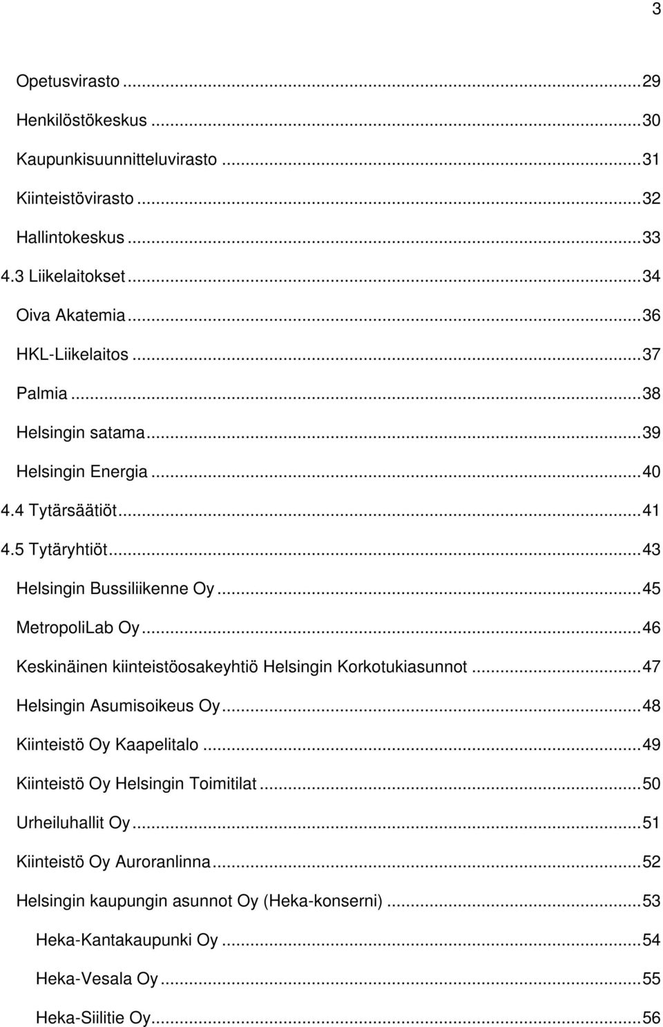 .. 45 MetropoliLab Oy... 46 Keskinäinen kiinteistöosakeyhtiö Helsingin Korkotukiasunnot... 47 Helsingin Asumisoikeus Oy... 48 Kiinteistö Oy Kaapelitalo.