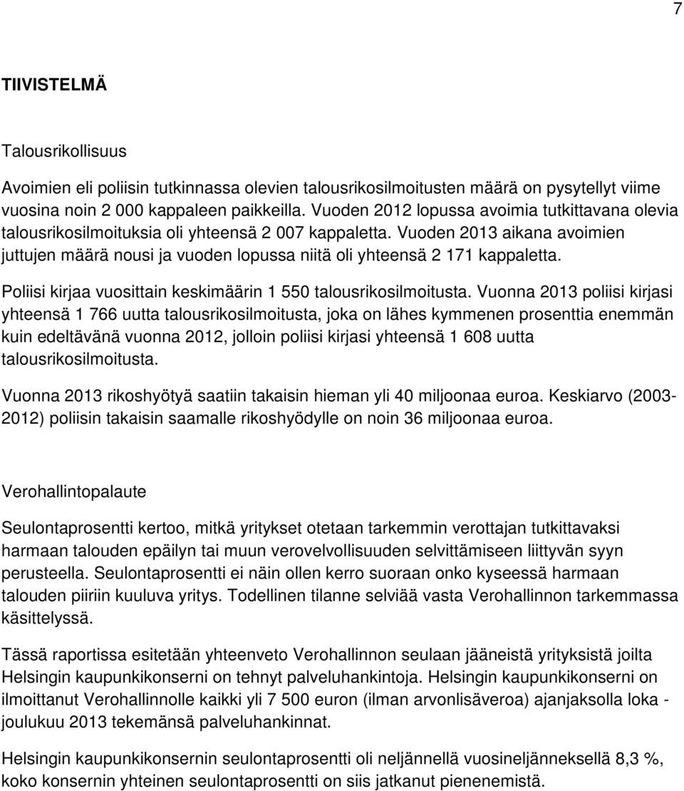 Vuoden 2013 aikana avoimien juttujen määrä nousi ja vuoden lopussa niitä oli yhteensä 2 171 kappaletta. Poliisi kirjaa vuosittain keskimäärin 1 550 talousrikosilmoitusta.