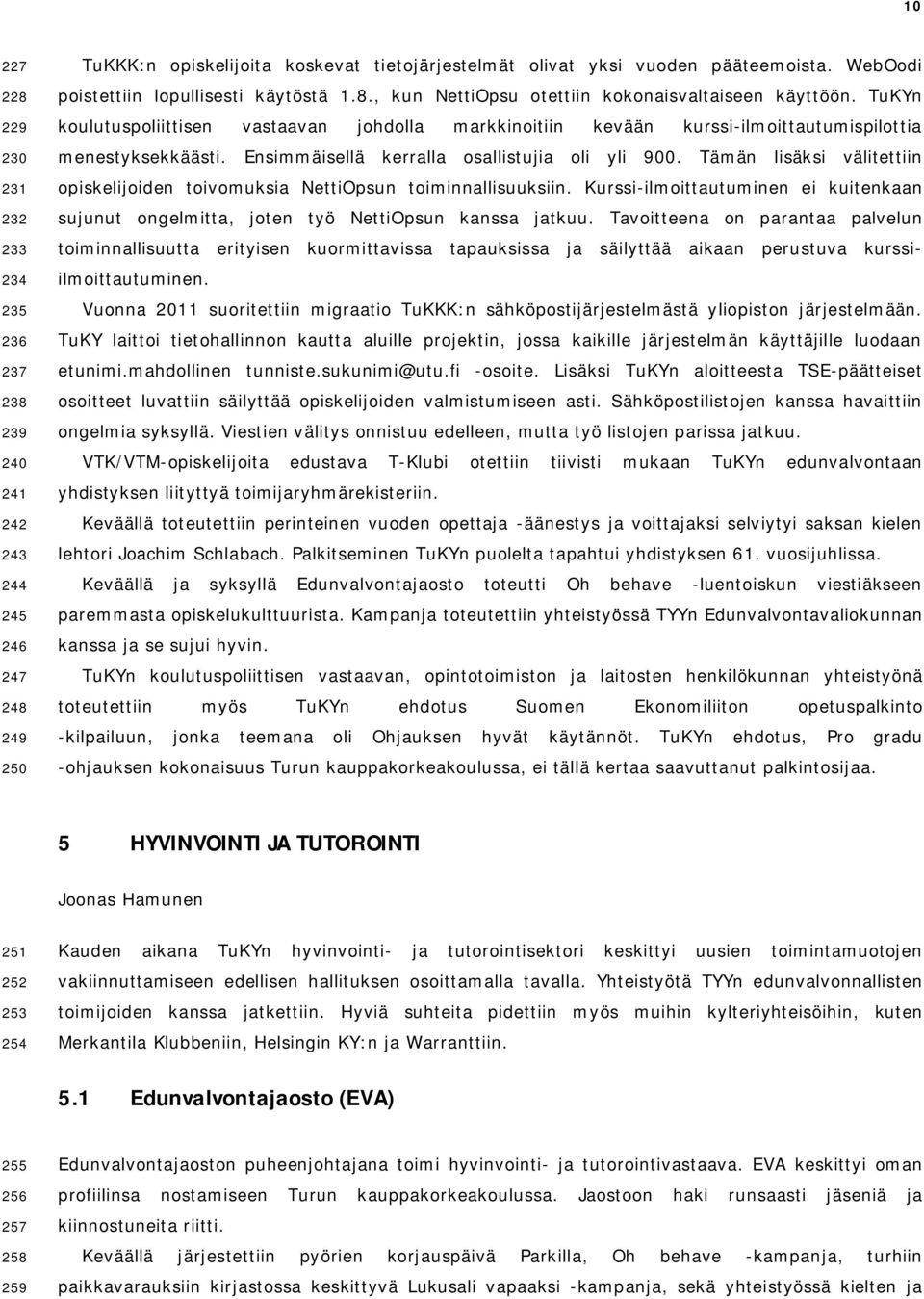 TuKYn koulutuspoliittisen vastaavan johdolla markkinoitiin kevään kurssi-ilmoittautumispilottia menestyksekkäästi. Ensimmäisellä kerralla osallistujia oli yli 900.