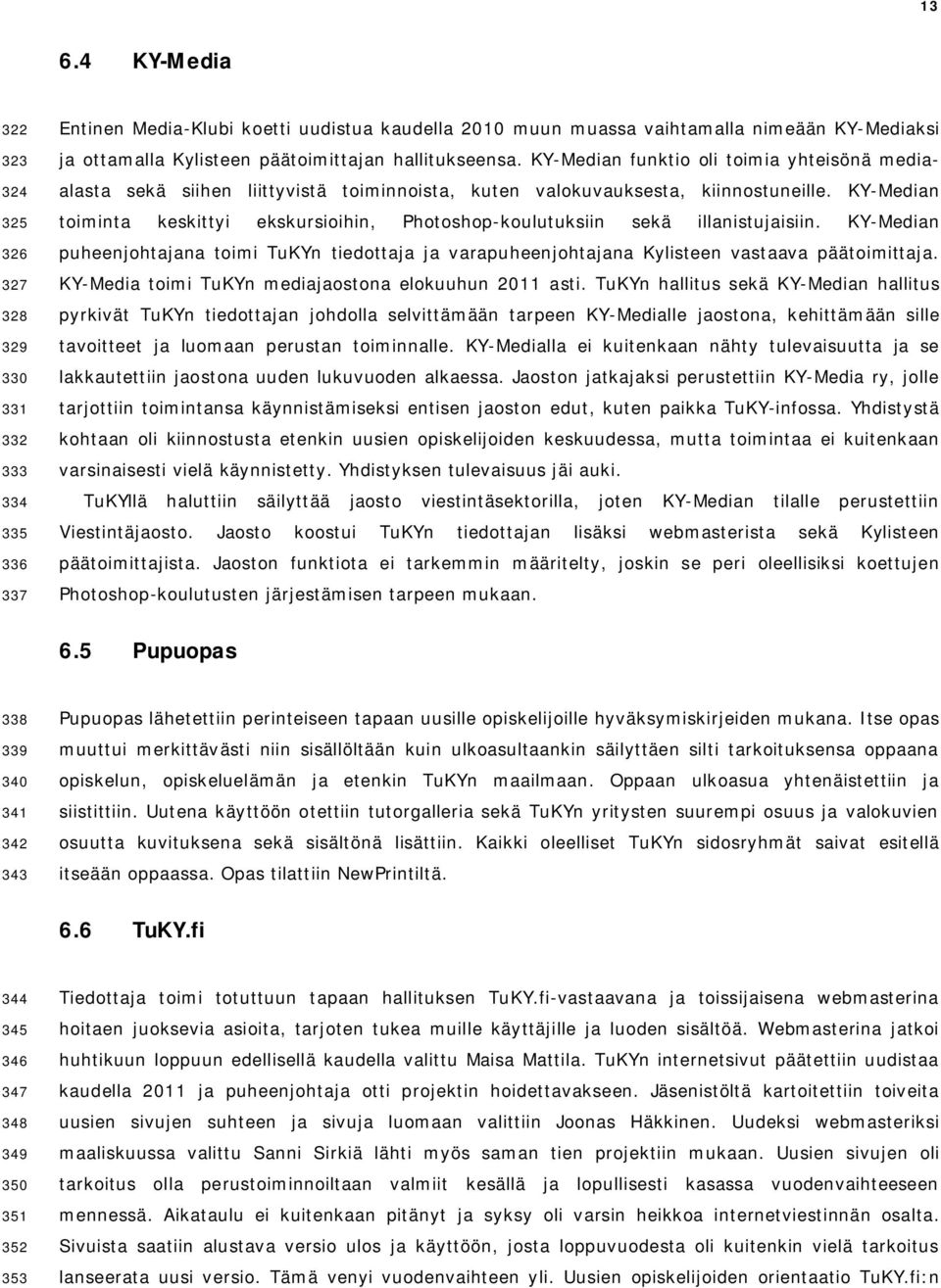 KY-Median toiminta keskittyi ekskursioihin, Photoshop-koulutuksiin sekä illanistujaisiin. KY-Median puheenjohtajana toimi TuKYn tiedottaja ja varapuheenjohtajana Kylisteen vastaava päätoimittaja.