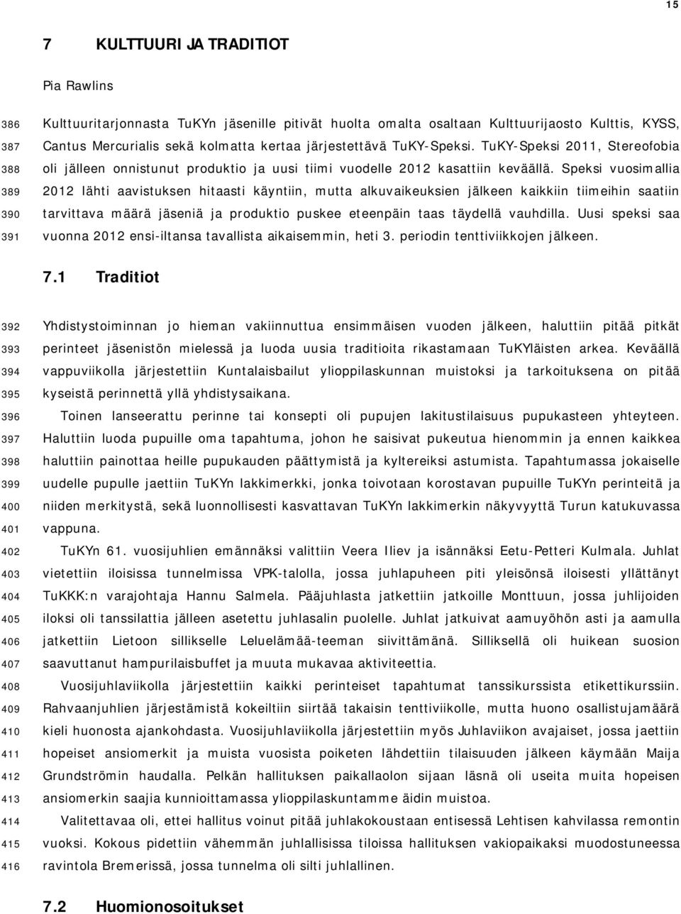 Speksi vuosimallia 2012 lähti aavistuksen hitaasti käyntiin, mutta alkuvaikeuksien jälkeen kaikkiin tiimeihin saatiin tarvittava määrä jäseniä ja produktio puskee eteenpäin taas täydellä vauhdilla.