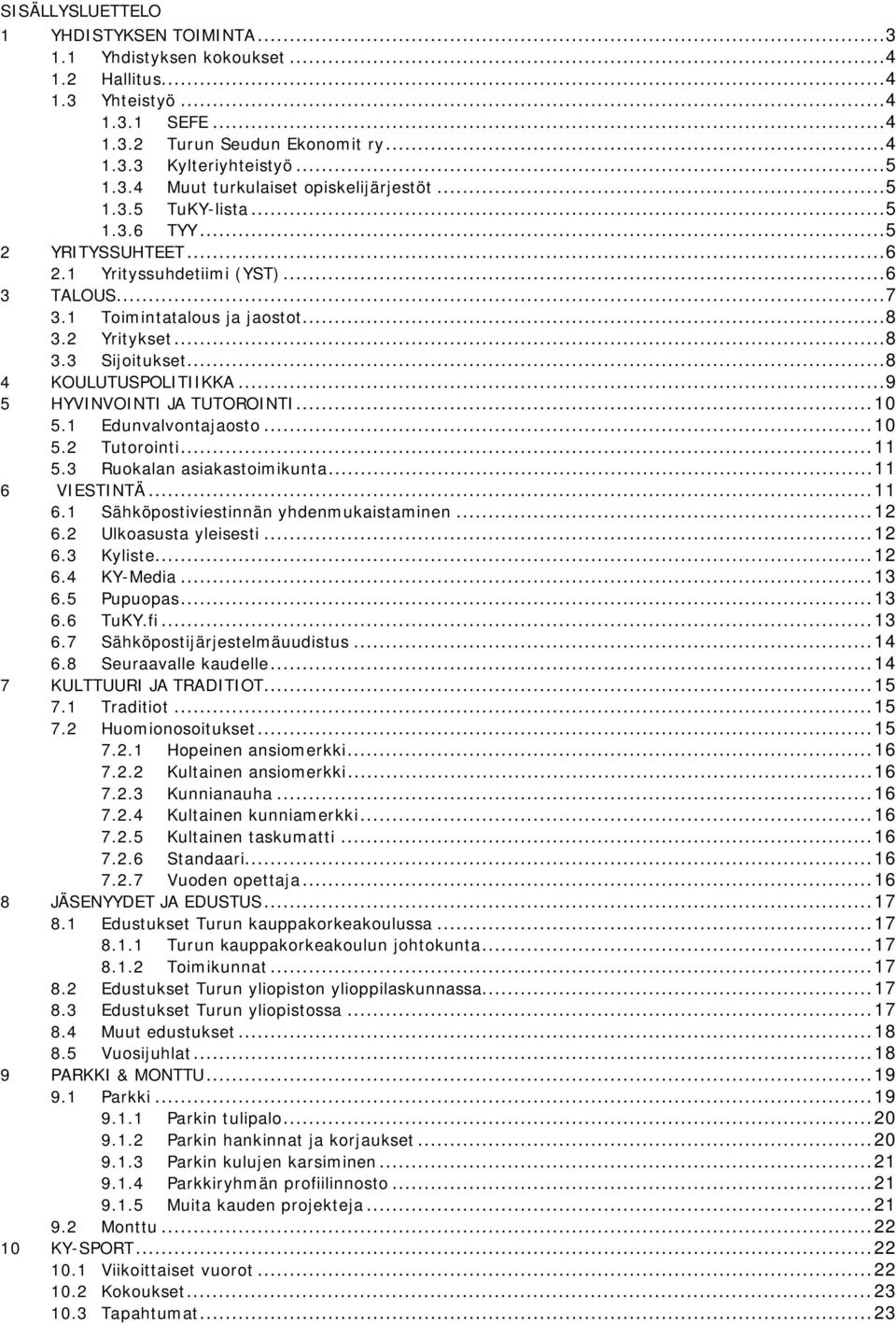 ..9 5 HYVINVOINTI JA TUTOROINTI... 10 5.1 Edunvalvontajaosto... 10 5.2 Tutorointi... 11 5.3 Ruokalan asiakastoimikunta... 11 6 VIESTINTÄ... 11 6.1 Sähköpostiviestinnän yhdenmukaistaminen... 12 6.