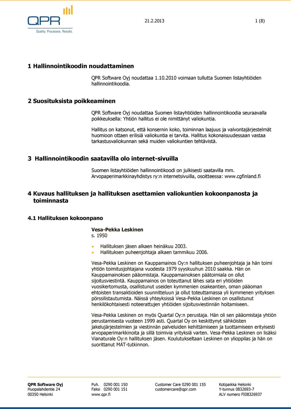 Hallitus on katsonut, että konsernin koko, toiminnan laajuus ja valvontajärjestelmät huomioon ottaen erilisiä valiokuntia ei tarvita.