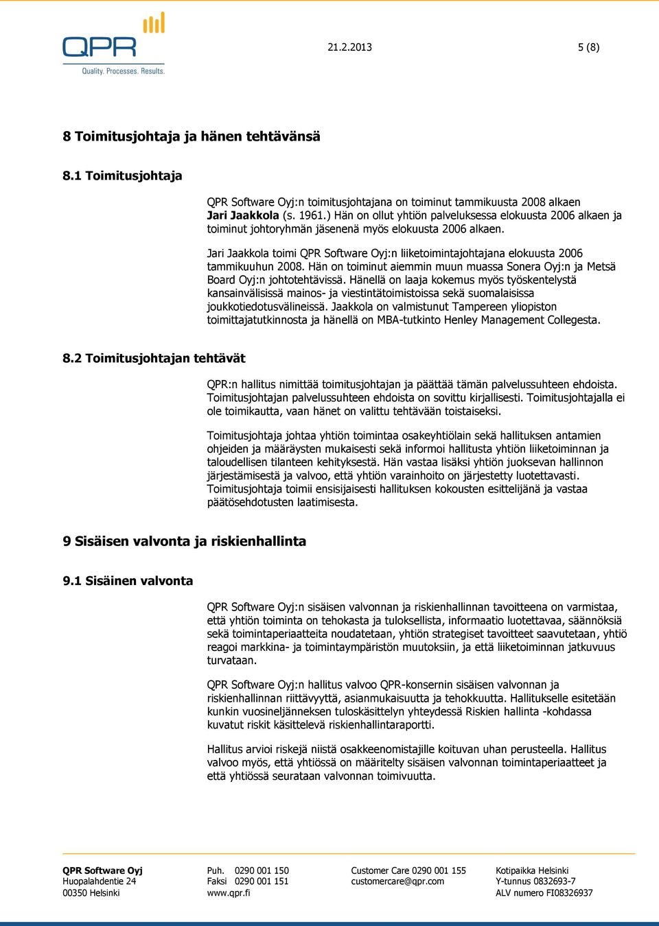 Jari Jaakkola toimi QPR Software Oyj:n liiketoimintajohtajana elokuusta 2006 tammikuuhun 2008. Hän on toiminut aiemmin muun muassa Sonera Oyj:n ja Metsä Board Oyj:n johtotehtävissä.