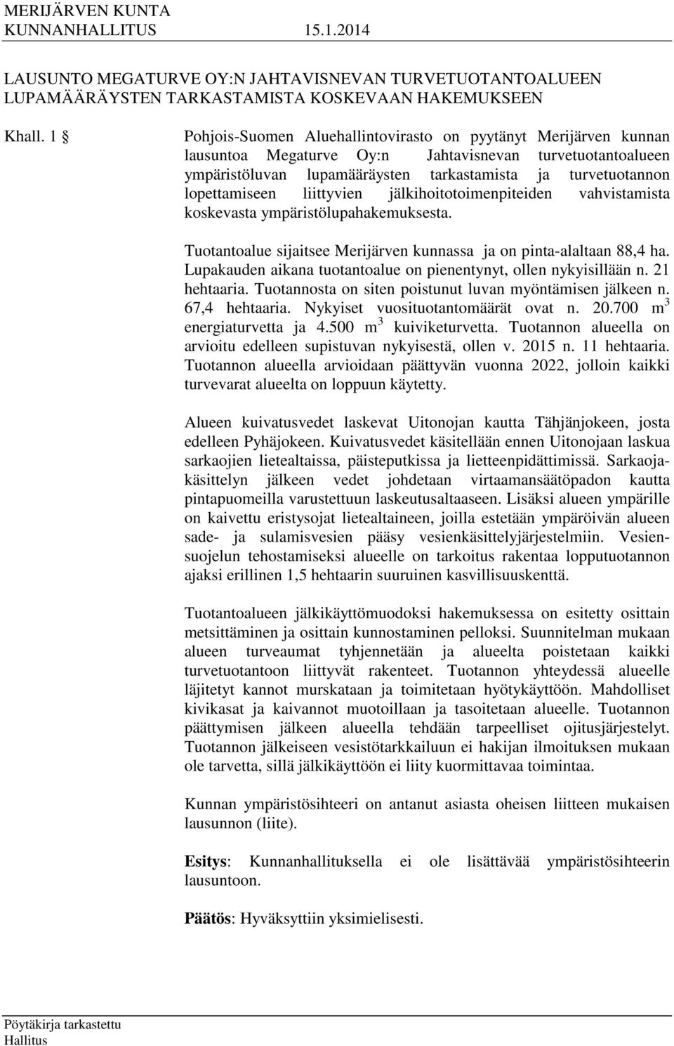 lopettamiseen liittyvien jälkihoitotoimenpiteiden vahvistamista koskevasta ympäristölupahakemuksesta. Tuotantoalue sijaitsee Merijärven kunnassa ja on pinta-alaltaan 88,4 ha.