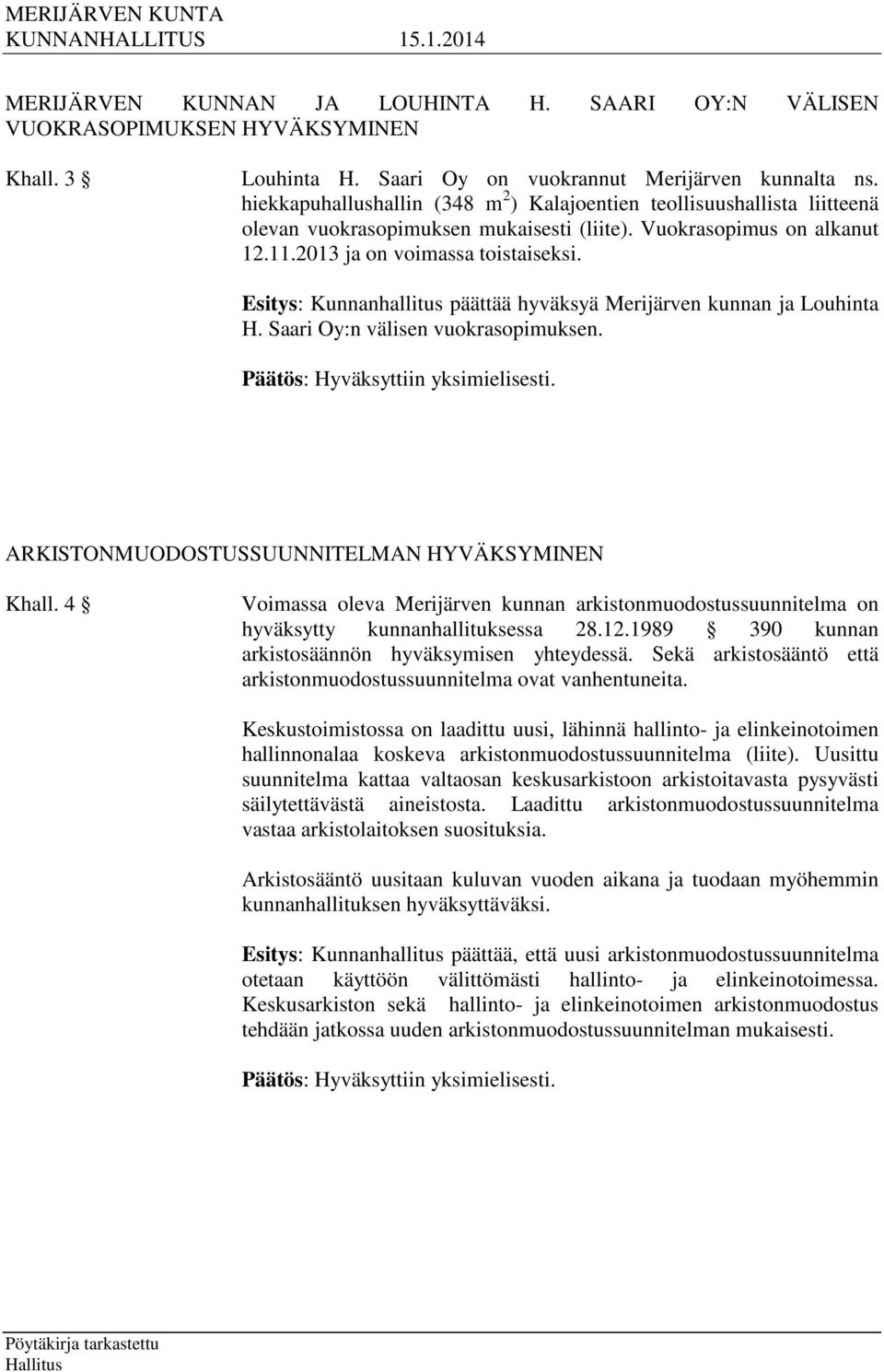 Esitys: Kunnanhallitus päättää hyväksyä Merijärven kunnan ja Louhinta H. Saari Oy:n välisen vuokrasopimuksen. ARKISTONMUODOSTUSSUUNNITELMAN HYVÄKSYMINEN Khall.