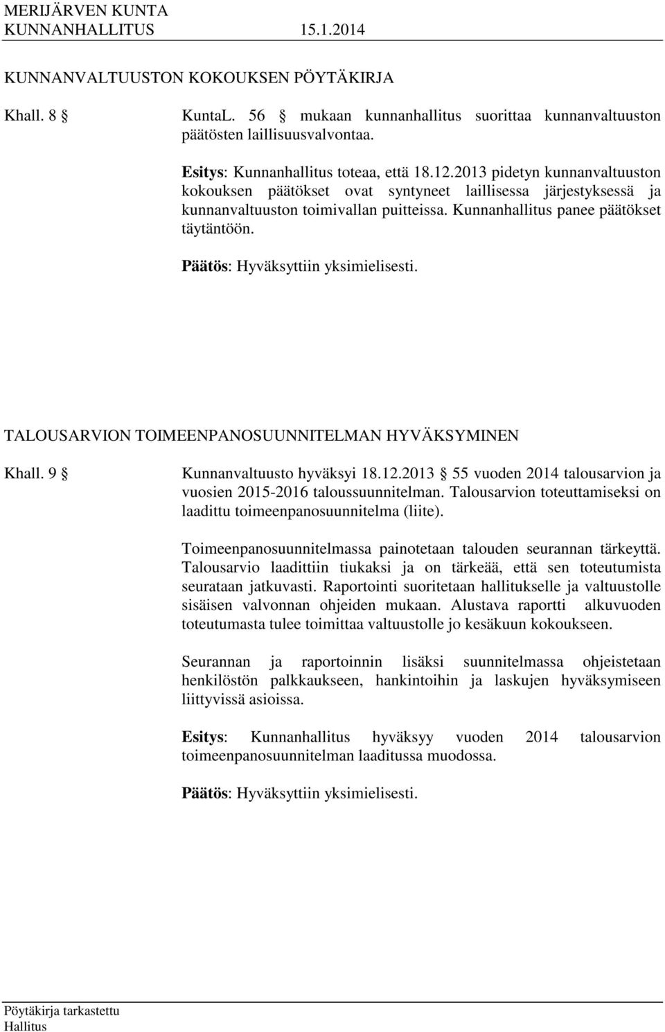 TALOUSARVION TOIMEENPANOSUUNNITELMAN HYVÄKSYMINEN Khall. 9 Kunnanvaltuusto hyväksyi 18.12.2013 55 vuoden 2014 talousarvion ja vuosien 2015-2016 taloussuunnitelman.