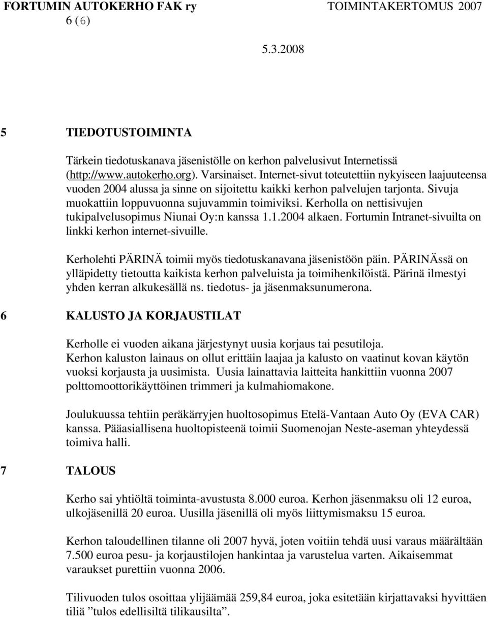 Kerholla on nettisivujen tukipalvelusopimus Niunai Oy:n kanssa 1.1.2004 alkaen. Fortumin Intranet-sivuilta on linkki kerhon internet-sivuille.