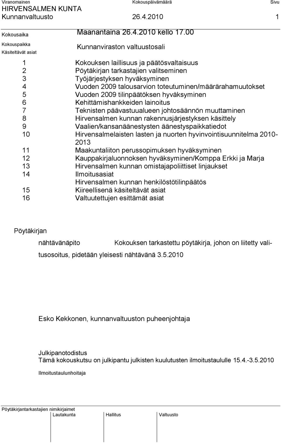 talousarvion toteutuminen/määrärahamuutokset 5 Vuoden 2009 tilinpäätöksen hyväksyminen 6 Kehittämishankkeiden lainoitus 7 Teknisten päävastuualueen johtosäännön muuttaminen 8 Hirvensalmen kunnan