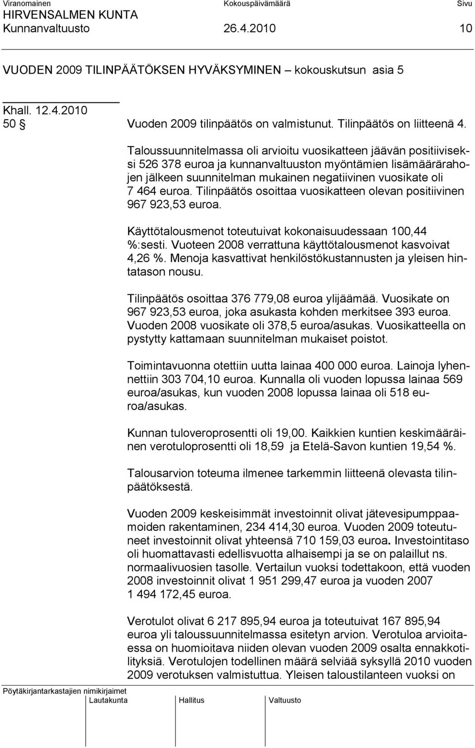 Tilinpäätös osoittaa vuosikatteen olevan positiivinen 967 923,53 euroa. Käyttötalousmenot toteutuivat kokonaisuudessaan 100,44 %:sesti. Vuoteen 2008 verrattuna käyttötalousmenot kasvoivat 4,26 %.