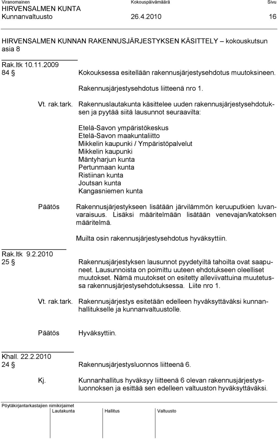 Rakennuslautakunta käsittelee uuden rakennusjärjestysehdotuksen ja pyytää siitä lausunnot seuraavilta: Etelä-Savon ympäristökeskus Etelä-Savon maakuntaliitto Mikkelin kaupunki / Ympäristöpalvelut