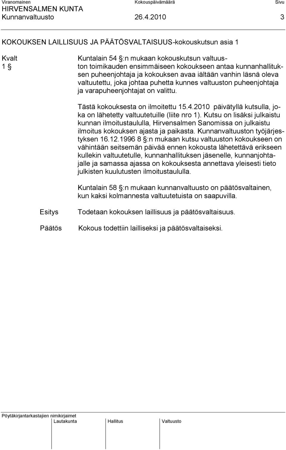 ja kokouksen avaa iältään vanhin läsnä oleva valtuutettu, joka johtaa puhetta kunnes valtuuston puheenjohtaja ja varapuheenjohtajat on valittu. Tästä kokouksesta on ilmoitettu 15.4.