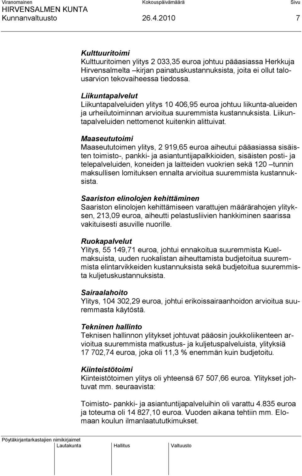 Liikuntapalvelut Liikuntapalveluiden ylitys 10 406,95 euroa johtuu liikunta-alueiden ja urheilutoiminnan arvioitua suuremmista kustannuksista. Liikuntapalveluiden nettomenot kuitenkin alittuivat.