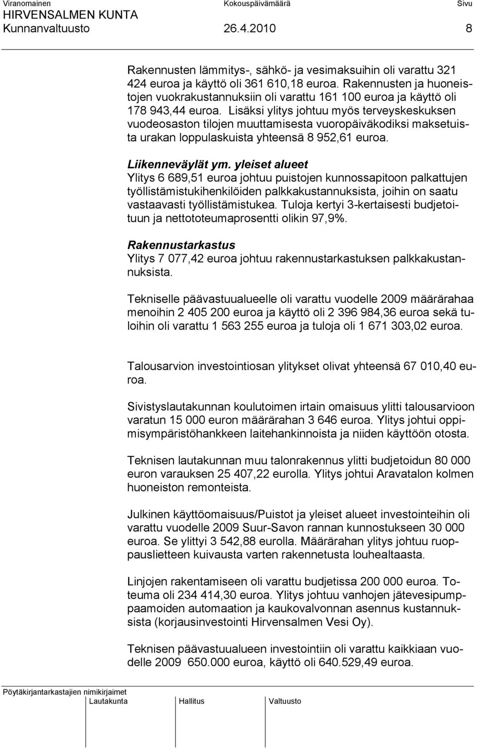 Lisäksi ylitys johtuu myös terveyskeskuksen vuodeosaston tilojen muuttamisesta vuoropäiväkodiksi maksetuista urakan loppulaskuista yhteensä 8 952,61 euroa. Liikenneväylät ym.