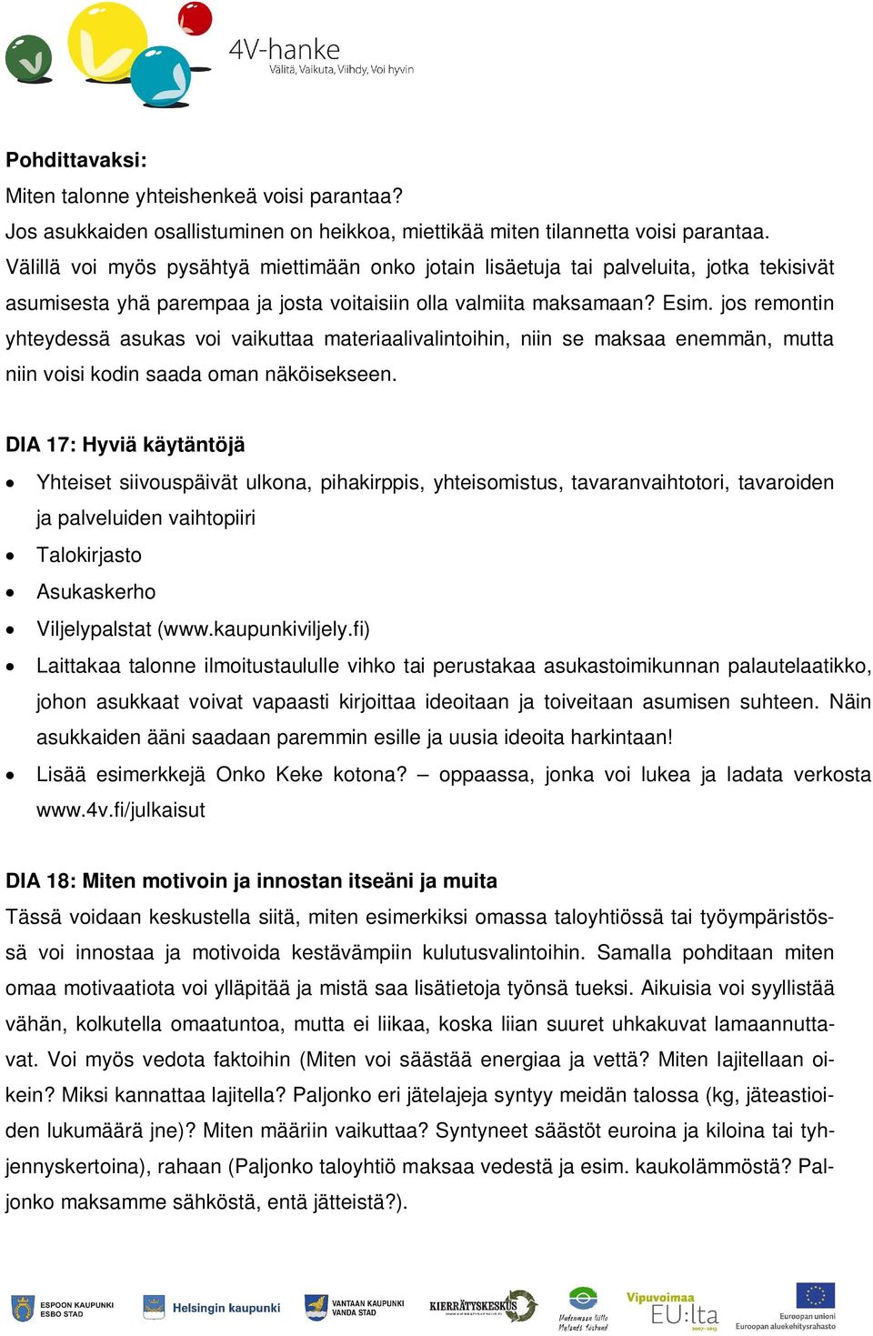 jos remontin yhteydessä asukas voi vaikuttaa materiaalivalintoihin, niin se maksaa enemmän, mutta niin voisi kodin saada oman näköisekseen.