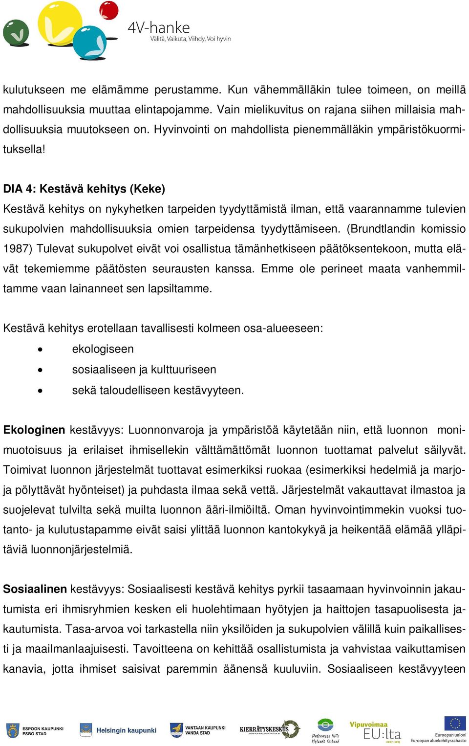 DIA 4: Kestävä kehitys (Keke) Kestävä kehitys on nykyhetken tarpeiden tyydyttämistä ilman, että vaarannamme tulevien sukupolvien mahdollisuuksia omien tarpeidensa tyydyttämiseen.