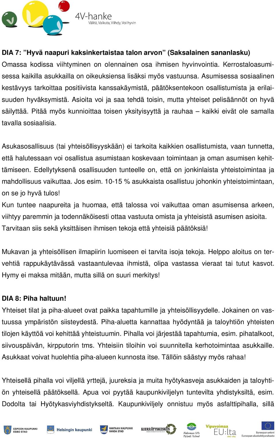 Asumisessa sosiaalinen kestävyys tarkoittaa positiivista kanssakäymistä, päätöksentekoon osallistumista ja erilaisuuden hyväksymistä.