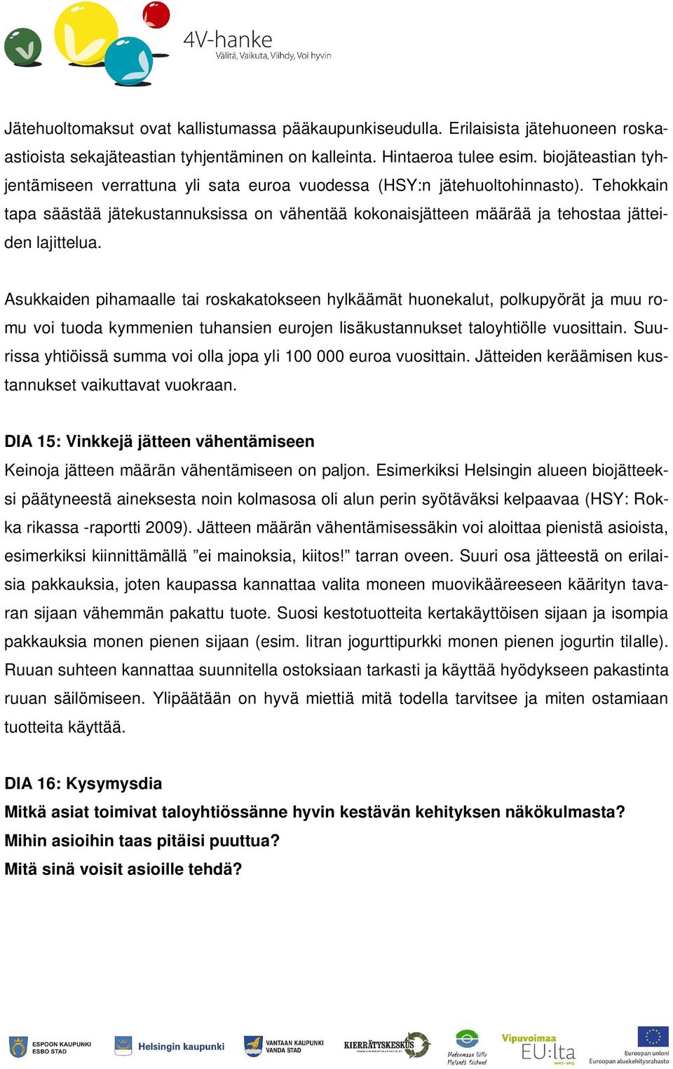 Tehokkain tapa säästää jätekustannuksissa on vähentää kokonaisjätteen määrää ja tehostaa jätteiden lajittelua.