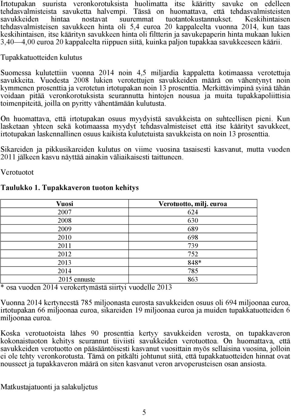 Keskihintaisen tehdasvalmisteisen savukkeen hinta oli 5,4 euroa 20 kappaleelta vuonna 2014, kun taas keskihintaisen, itse käärityn savukkeen hinta oli filtterin ja savukepaperin hinta mukaan lukien