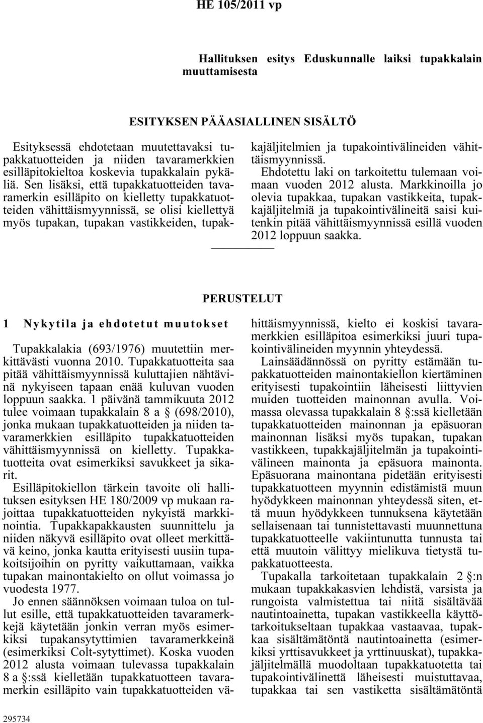 Markkinoilla jo Ehdotettu laki on tarkoitettu tulemaan voiramerkin esilläpito on kielletty tupakkatuotteiden vähittäismyynnissä, se olisi kiellettyä kajäljitelmiä ja tupakointivälineitä saisi kui-