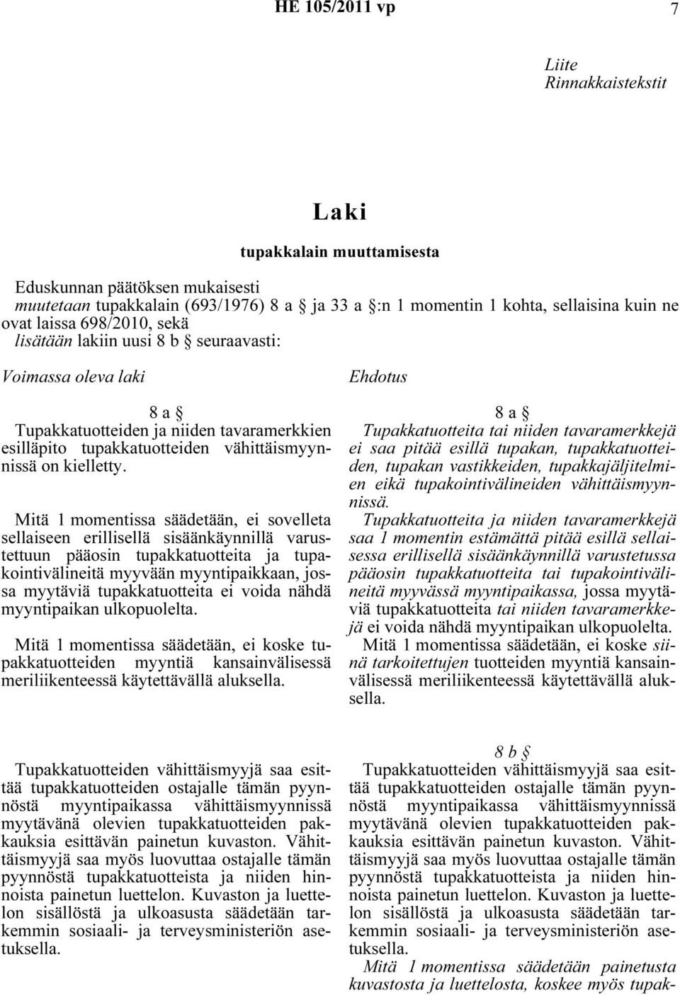 Mitä 1 momentissa säädetään, ei sovelleta sellaiseen erillisellä sisäänkäynnillä varustettuun pääosin tupakkatuotteita ja tupakointivälineitä myyvään myyntipaikkaan, jossa myytäviä tupakkatuotteita