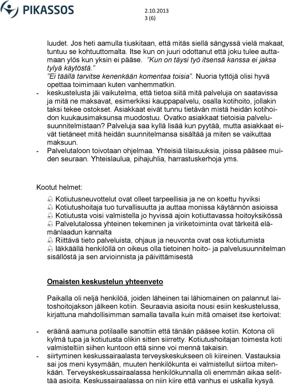 - keskustelusta jäi vaikutelma, että tietoa siitä mitä palveluja on saatavissa ja mitä ne maksavat, esimerkiksi kauppapalvelu, osalla kotihoito, jollakin taksi tekee ostokset.