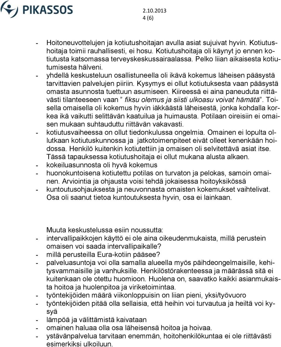 - yhdellä keskusteluun osallistuneella oli ikävä kokemus läheisen pääsystä tarvittavien palvelujen piiriin. Kysymys ei ollut kotiutuksesta vaan pääsystä omasta asunnosta tuettuun asumiseen.