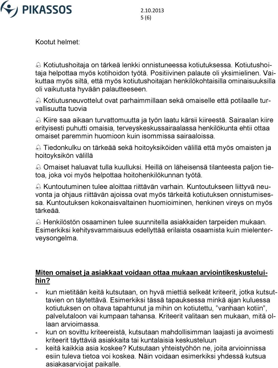 Kotiutusneuvottelut ovat parhaimmillaan sekä omaiselle että potilaalle turvallisuutta tuovia Kiire saa aikaan turvattomuutta ja työn laatu kärsii kiireestä.