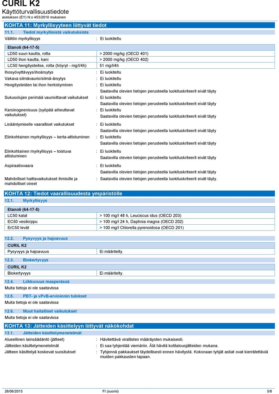 .1. Tiedot myrkyllisistä vaikutuksista Välitön myrkyllisyys LD50 suun kautta, rotta > 2000 mg/kg (OECD 401) LD50 ihon kautta, kani > 2000 mg/kg (OECD 402) LC50 hengitysteitse, rotta (höyryt -