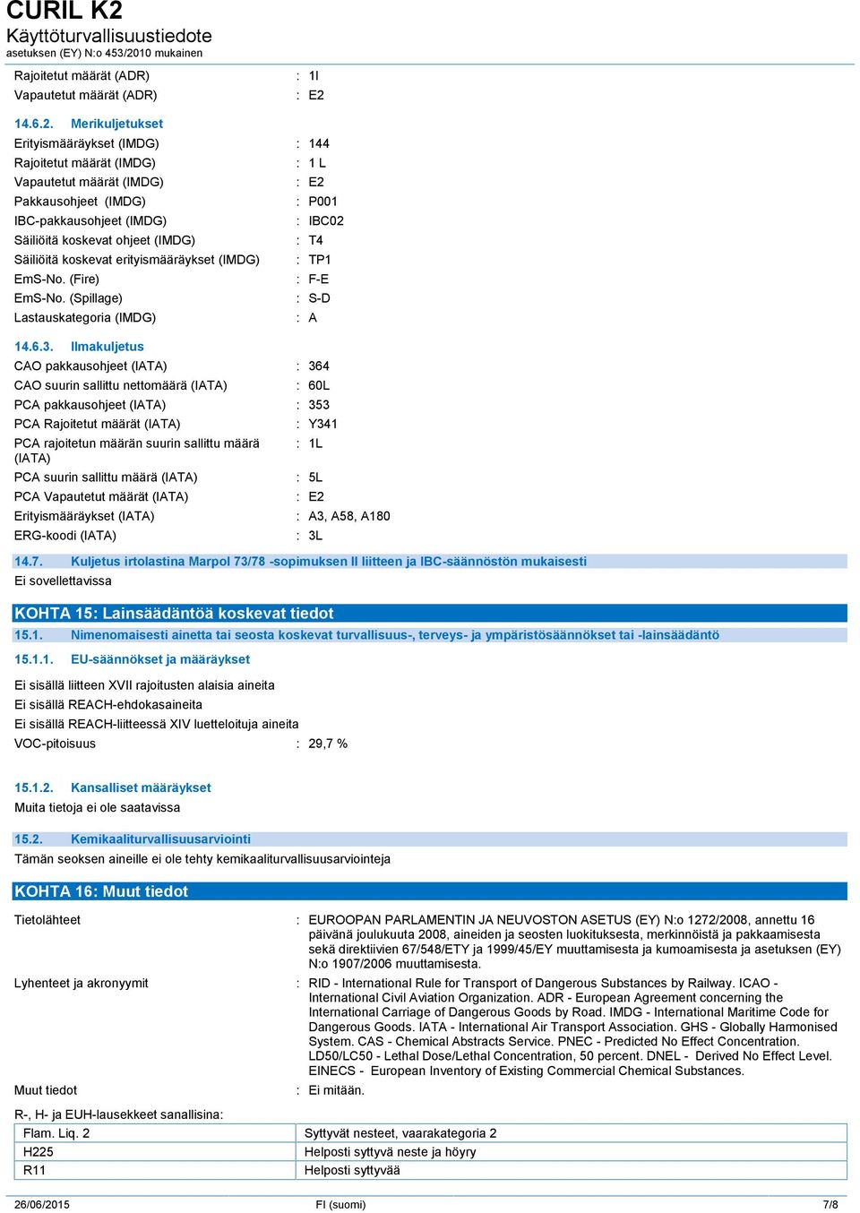 Merikuljetukset Erityismääräykset (IMDG) : 144 Rajoitetut määrät (IMDG) Vapautetut määrät (IMDG) Pakkausohjeet (IMDG) IBC-pakkausohjeet (IMDG) Säiliöitä koskevat ohjeet (IMDG) Säiliöitä koskevat