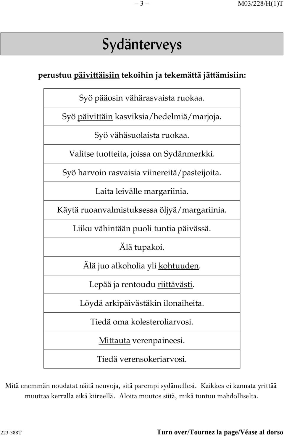 Älä tupakoi. Älä juo alkoholia yli kohtuuden. Lepää ja rentoudu riittävästi. Löydä arkipäivästäkin ilonaiheita. Tiedä oma kolesteroliarvosi. Mittauta verenpaineesi. Tiedä verensokeriarvosi.