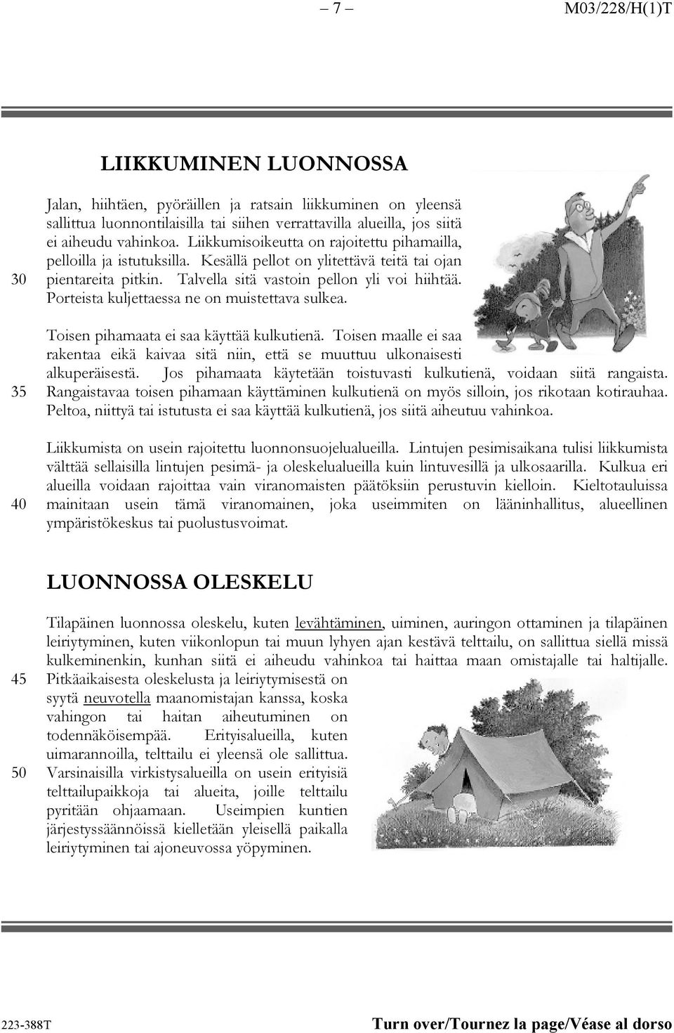 Porteista kuljettaessa ne on muistettava sulkea. Toisen pihamaata ei saa käyttää kulkutienä. Toisen maalle ei saa rakentaa eikä kaivaa sitä niin, että se muuttuu ulkonaisesti alkuperäisestä.